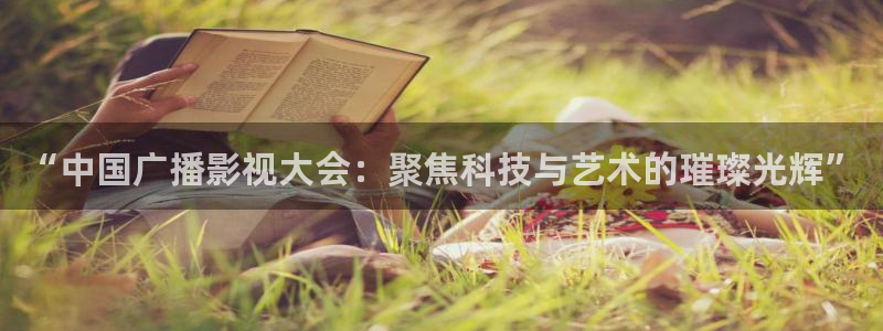 麻豆神秘影院：“中国广播影视大会：聚焦科技与艺术的璀璨光辉”