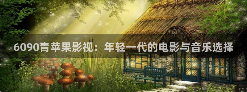 台湾麻豆影视：6090青苹果影视：年轻一代的电影与音乐选择