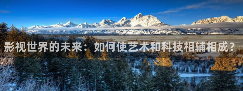 麻豆出品电影：影视世界的未来：如何使艺术和科技相辅相成？