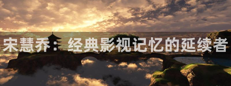 麻豆国产99在线中文：宋慧乔：经典影视记忆的延续者